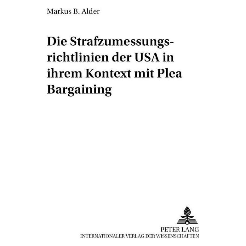 Peter Lang Die Strafzumessungsrichtlinien der USA in ihrem Kontext mit Plea Bargaining (Deutsch, Softcover, Markus Alder) (30248186)