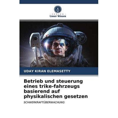 Betrieb und steuerung eines trike-fahrzeugs basierend auf physikalischen gesetzen, Taschenbuch von Uday Kiran Elemasetty, Verlag Unser Wissen,