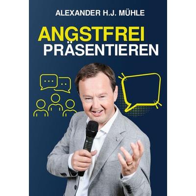 Angstfrei präsentieren, Gebundene Ausgabe von Alexander H.J. Mühle, BoD – Books on Demand, 978-3-695-75115-0