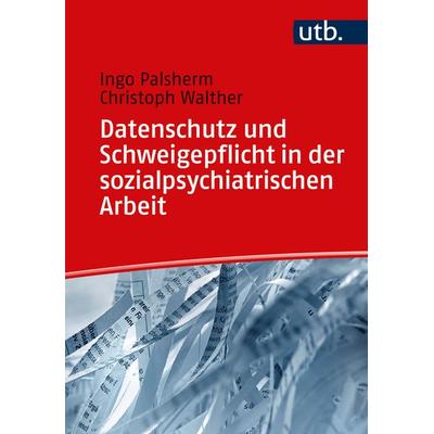Datenschutz und Schweigepflicht in der sozialpsychiatrischen Arbeit, Taschenbuch von Ingo Palsherm,Christoph Walther, Utb GmbH, 978-3-8252-6135-1