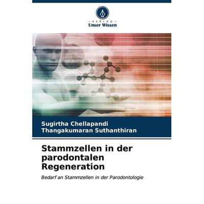 Stammzellen in der parodontalen Regeneration, Taschenbuch von Sugirtha Chellapandi,Thangakumaran Suthanthiran, Verlag Unser Wissen, 978-620-6-56552-9
