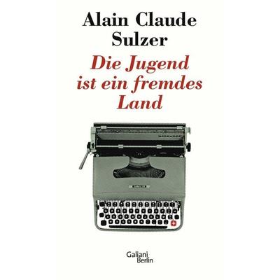 Die Jugend ist ein fremdes Land, Gebundene Ausgabe von Alain Claude Sulzer, Galiani Berlin ein Imprint von Kiepenheuer & Witsch