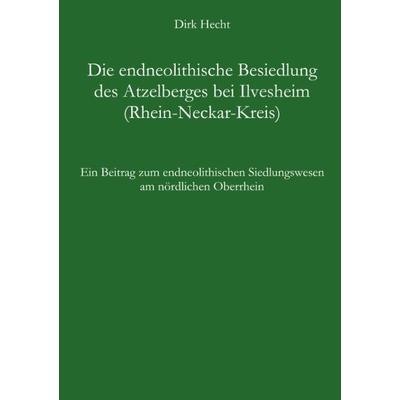 Die endneolithische Besiedlung des Atzelberges bei Ilvesheim (Rhein-Neckar-Kreis), Paperback von Dirk Hecht, BoD – Books on Demand, 978-3-8330-0778-1