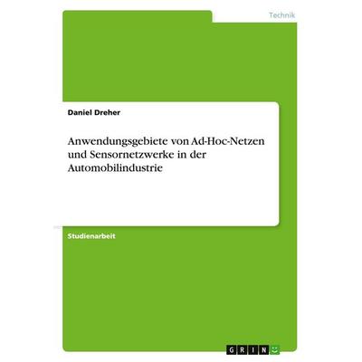 Anwendungsgebiete von Ad-Hoc-Netzen und Sensornetzwerke in der Automobilindustrie, Taschenbuch von Daniel Dreher, GRIN, 978-3-640-11924-0