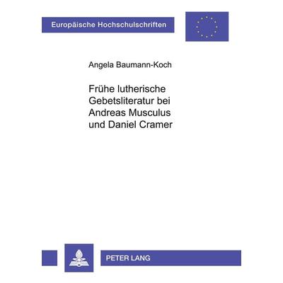Frühe lutherische Gebetsliteratur bei Andreas Musculus und Daniel Cramer, Taschenbuch von Angela Baumann-Koch, Peter Lang GmbH, Internationaler Verlag