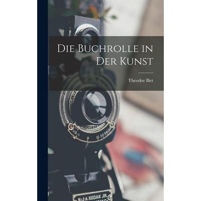 Die Buchrolle in Der Kunst, Gebundene Ausgabe von Theodor Birt, Legare Street Press, 978-1-01-639315-7