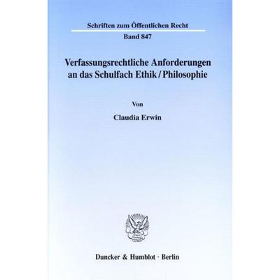 Verfassungsrechtliche Anforderungen an das Schulfach Ethik-Philosophie., Taschenbuch von Claudia Erwin, Duncker & Humblot, 978-3-428-10278-5