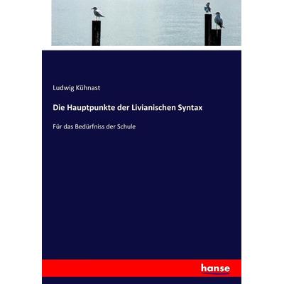 Die Hauptpunkte der Livianischen Syntax, Taschenbuch von Ludwig Kühnast, Hansebooks, 978-3-7434-1282-8