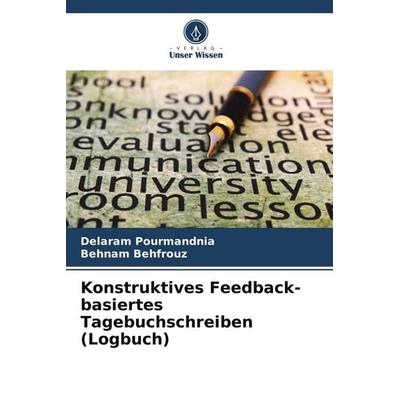 Konstruktives Feedback-basiertes Tagebuchschreiben (Logbuch), Taschenbuch von Delaram Pourmandnia,Behnam Behfrouz, Verlag Unser Wissen,