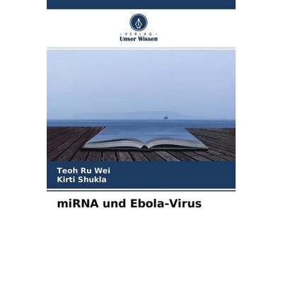 miRNA und Ebola-Virus, Taschenbuch von Teoh Ru Wei,Kirti Shukla, Verlag Unser Wissen, 978-620-4-58171-2