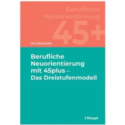 Berufliche Neuorientierung mit 45plus - Das Dreistufenmodell, Fachbücher von Urs Dürsteler