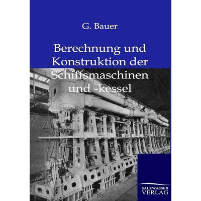 Berechnung und Konstruktuion der Schiffsmaschinen und -kessel, Taschenbuch von G. Bauer, Salzwasser, 978-3-86444-156-1