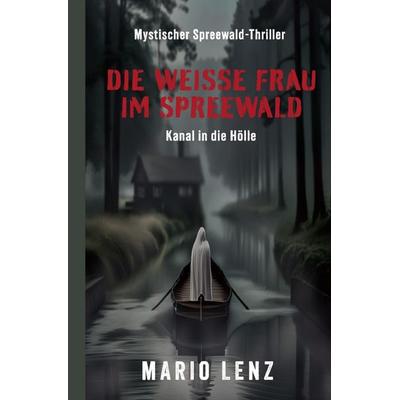 Die weiße Frau im Spreewald, Taschenbuch von Mario Lenz, Epubli, 978-3-7598-2706-7