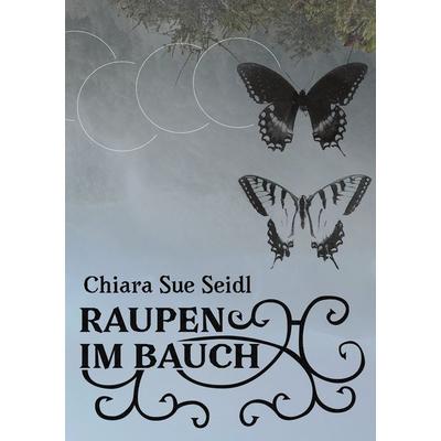 Raupen im Bauch, Taschenbuch von Chiara Sue Seidl, BoD – Books on Demand, 978-3-8192-0826-3