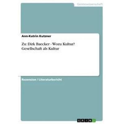 Zu: Dirk Baecker - Wozu Kultur? Gesellschaft als Kultur, Taschenbuch von Ann-Katrin Kutzner, GRIN, 978-3-656-72199-4