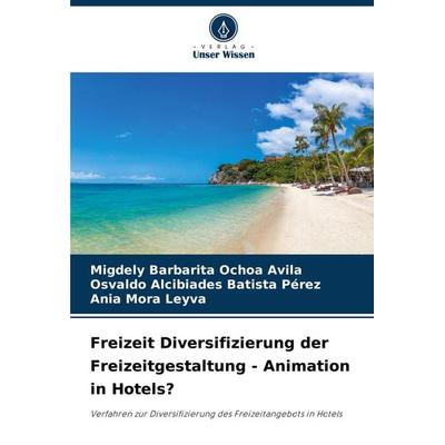 Freizeit Diversifizierung der Freizeitgestaltung - Animation in Hotels?, Taschenbuch von Migdely Barbarita Ochoa Avila,Osvaldo Alcibiades Batista