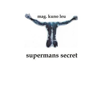supermans secret, Gebundene Ausgabe von Kuno Leu, BoD – Books on Demand, 978-3-8391-0622-8