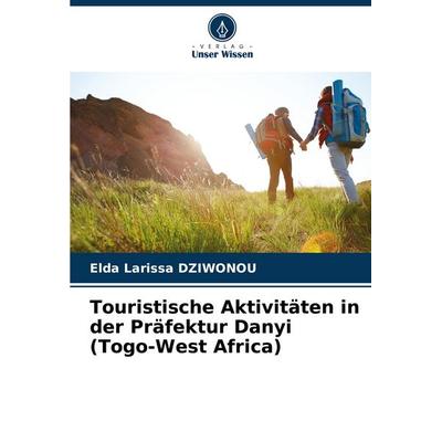 Touristische Aktivitäten in der Präfektur Danyi (Togo-West Africa), Taschenbuch von Elda Larissa DZIWONOU, Verlag Unser Wissen, 978-620-8-34851-9