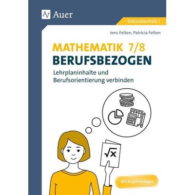 Mathematik 7-8 berufsbezogen, Geheftet von Patricia Felten,Jens Felten, Auer Verlag in der AAP Lehrerwelt GmbH, 978-3-403-08042-8