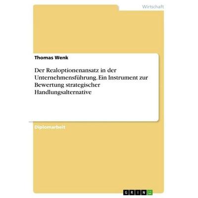 Der Realoptionenansatz in der Unternehmensführung. Ein Instrument zur Bewertung strategischer Handlungsalternative, Taschenbuch von Thomas Wenk, BoD -