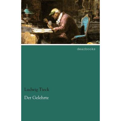 Der Gelehrte, Taschenbuch von Ludwig Tieck, Dearbooks, 978-3-95455-464-5