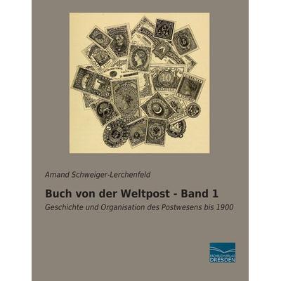 Buch von der Weltpost - Band 1, Taschenbuch von Freiherr von Amand Schweiger-Lerchenfeld, Fachbuchverlag Dresden, 978-3-95692-496-5