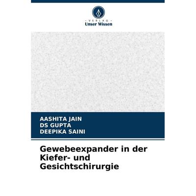 Gewebeexpander in der Kiefer- und Gesichtschirurgie, Taschenbuch von Aashita Jain,Ds Gupta,Deepika Saini, Verlag Unser Wissen, 978-620-7-98831-0
