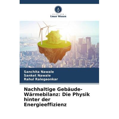 Nachhaltige Gebäude-Wärmebilanz: Die Physik hinter der Energieeffizienz, Taschenbuch von Sanchita Nawale,Sanket Nawale,Rahul Ralegaonkar, Verlag Unser