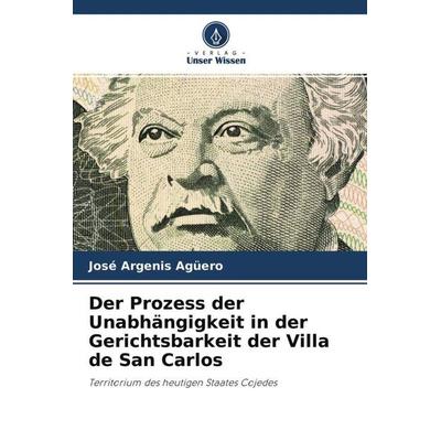 Der Prozess der Unabhängigkeit in der Gerichtsbarkeit der Villa de San Carlos, Taschenbuch von José Argenis Agüero, Verlag Unser Wissen,
