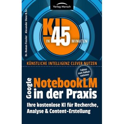 Google NotebookLM in der Praxis | Fakten statt Halluzinationen, Taschenbuch von Roman Fessler,Alexander Denz B. Sc., Verlag Mensch, 978-3-903491-98-4