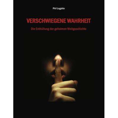 Verschwiegene Wahrheit, Taschenbuch von Phil Logphie, BoD – Books on Demand, 978-3-8423-3315-4