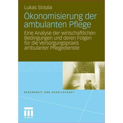 Ökonomisierung der ambulanten Pflege, Taschenbuch von Lukas Slotala, VS Verlag für Sozialwissenschaften, 978-3-531-18168-4