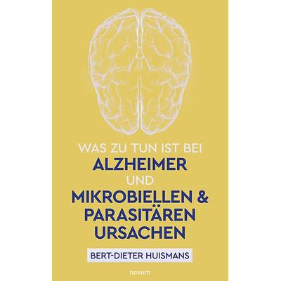 Was zu tun ist bei Alzheimer und mikrobiellen & parasitären Ursachen, Taschenbuch von Bert-Dieter Huismans, Novum Verlag, 978-3-99131-306-9