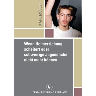 Wenn Heimerziehung scheitert oder schwierige Jugendliche nicht mehr können, Taschenbuch von Karl Mueller, Springer Fachmedien Wiesbaden GmbH,