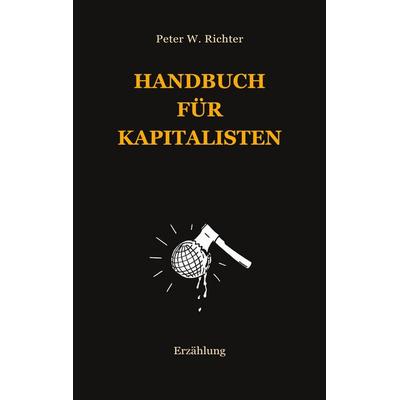 Handbuch für Kapitalisten, Taschenbuch von Peter Werner Richter, BoD – Books on Demand, 978-3-7543-0710-6