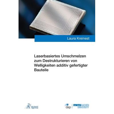 Laserbasiertes Umschmelzen zum Destrukturieren von Welligkeiten additiv gefertigter Bauteile, Taschenbuch von Laura Kreinest, Apprimus,