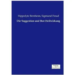 Die Suggestion und Ihre Heilwirkung, Sachbücher von Sigmund Freud, Hippolyte Bernheim