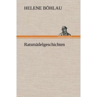 Ratsmädelgeschichten, Gebundene Ausgabe von Helene Böhlau, Tredition, 978-3-8472-4435-6