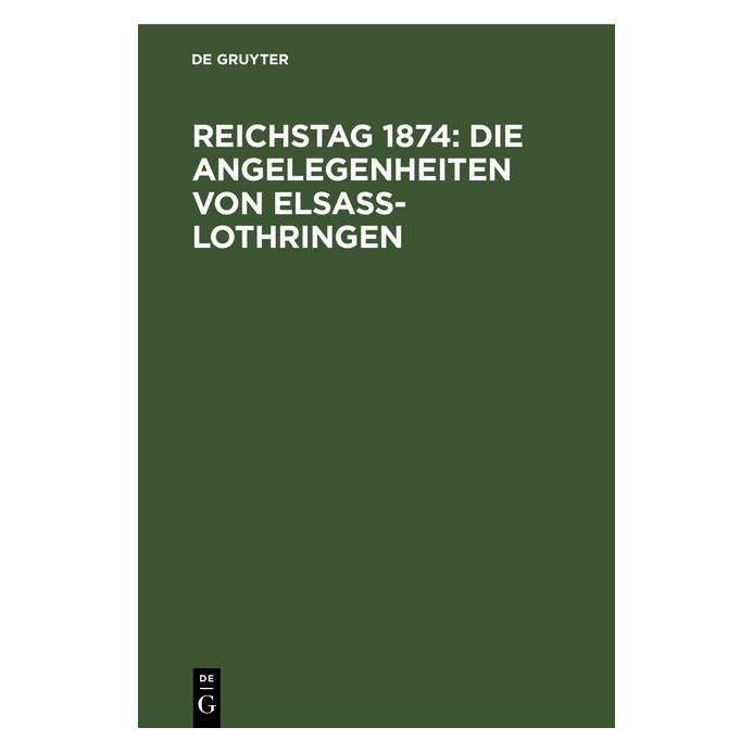 De Gruyter Reichstag 1874: Die Angelegenheiten von (Deutsch, 1874) (67774879)