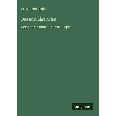 Das unruhige Asien, Gebundene Ausgabe von Arthur Holitscher, Antigonos Verlag, 978-3-563-42812-2