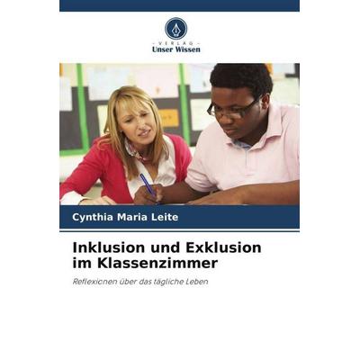 Inklusion und Exklusion im Klassenzimmer, Taschenbuch von Cynthia Maria Leite, Verlag Unser Wissen, 978-620-6-13063-5