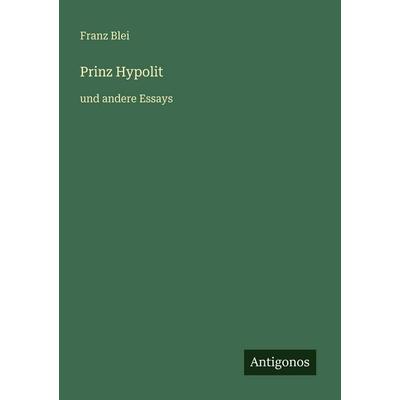 Prinz Hypolit, Taschenbuch von Franz Blei, Antigonos Verlag, 978-3-563-95554-3