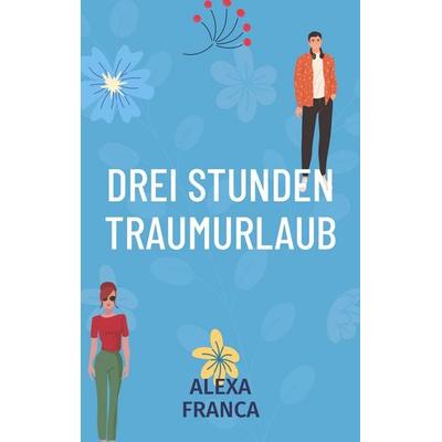 Drei Stunden Traumurlaub, Taschenbuch von Alexa Franca, BoD – Books on Demand, 978-3-7597-0610-2