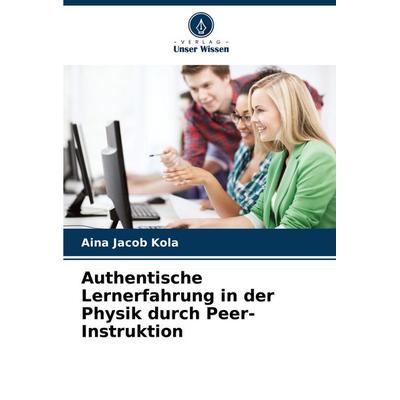Authentische Lernerfahrung in der Physik durch Peer-Instruktion, Taschenbuch von Aina Jacob Kola, Verlag Unser Wissen, 978-620-6-42665-3