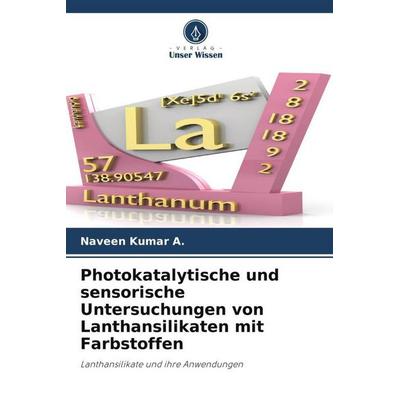 Photokatalytische und sensorische Untersuchungen von Lanthansilikaten mit Farbstoffen, Taschenbuch von Naveen Kumar A., Verlag Unser Wissen,