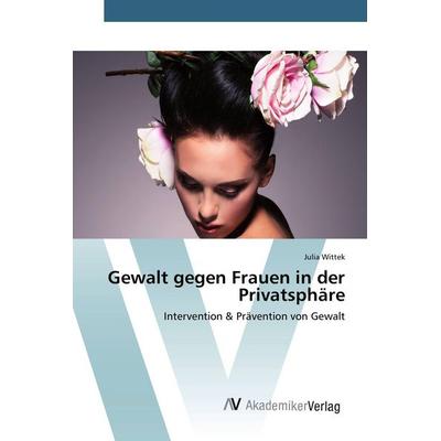Gewalt gegen Frauen in der Privatsphäre, Taschenbuch von Julia Wittek, AV Akademikerverlag, 978-3-639-80897-1
