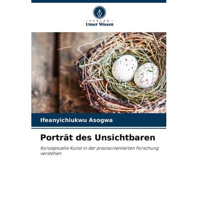 Porträt des Unsichtbaren, Taschenbuch von Ifeanyichiukwu Asogwa, Verlag Unser Wissen, 978-620-7-27615-8