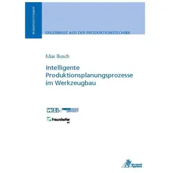 Intelligente Produktionsplanungsprozesse im Werkzeugbau, Fachbücher von Max Busch