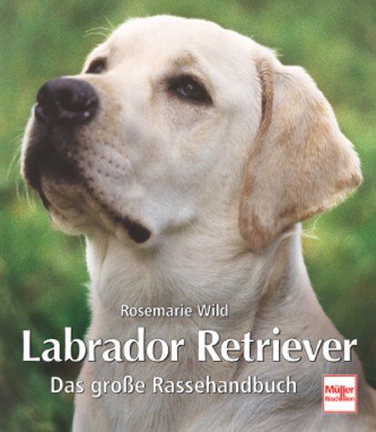 Rosemarie Wild - Labrador Retriever: Das große Rassehandbuch - Preis vom 30.09.2026 09:01:18 h