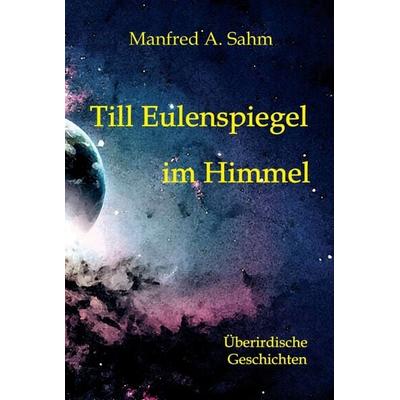 Till Eulenspiegel im Himmel, Gebundene Ausgabe von Manfred A. Sahm, Tredition, 978-3-347-23828-2